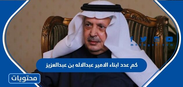 كم عدد ابناء الامير عبدالاله بن عبدالعزيز ال سعود 