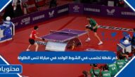 كم نقطة تحتسب في الشوط الواحد في مباراة تنس الطاولة