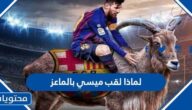 لماذا لقب ميسي بالماعز
