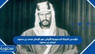 مؤسس الدولة السعودية الأولى هو الإمام محمد بن سعود فرحان بن سعود ثنيان بن سعود عبدالعزيز بن سعود