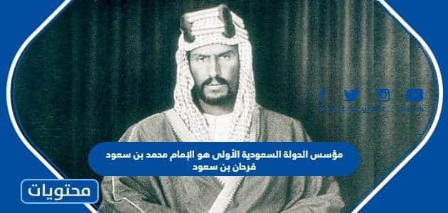 مؤسس الدولة السعودية الأولى هو الإمام محمد بن سعود فرحان بن سعود ثنيان بن سعود عبدالعزيز بن سعود