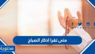 متى تقرأ اذكار الصباح