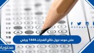 متى موعد نزول نتائج القدرات 1444 ورقي