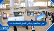 متى يبدأ معرض بينالي الفنون الاسلامية في جدة 2023 ومتى ينتهي