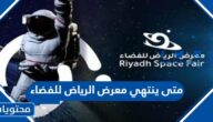 متى ينتهي معرض الرياض للفضاء 2023 العد التنازلي