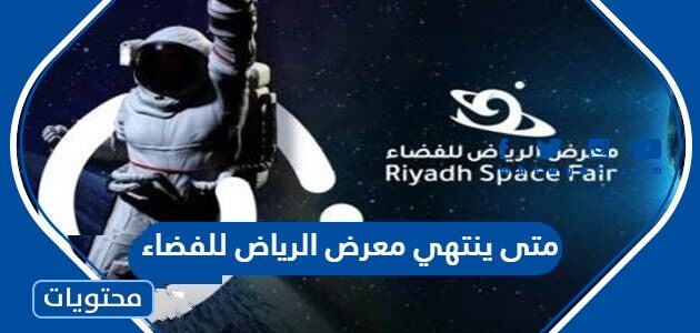 متى ينتهي معرض الرياض للفضاء 2023 العد التنازلي