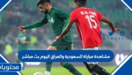 مشاهدة مباراة السعودية والعراق اليوم بث مباشر