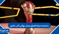 مشاهدة مباراة العراق وعمان نهائي كأس الخليج 2023