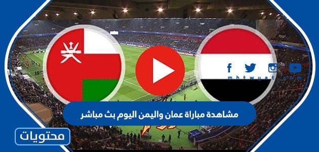 مشاهدة مباراة عمان واليمن اليوم بث مباشر