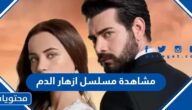 رابط مشاهدة مسلسل ازهار الدم التركي بجودة عالية