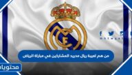 من هم لعيبة ريال مدريد المشاركين في مباراة الرياض