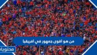 من هو اقوى جمهور في افريقيا 2025