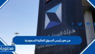 من هو رئيس السوق المالية السعودية الحالي