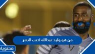 من هو وليد عبدالله لاعب النصر