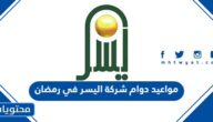 مواعيد دوام شركة اليسر في رمضان 2025 / 1446