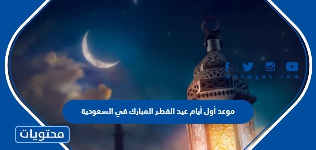 موعد أول أيام عيد الفطر المبارك 2024 في السعودية