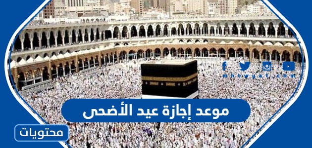 موعد إجازة عيد الأضحى 1444 – 2023 في السعودية