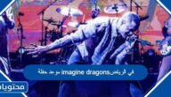 موعد حفلة imagine dragons في الرياض 2023 العد التنازلي