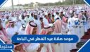 موعد صلاة عيد الفطر في الباحة 2026-1447