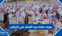 موعد صلاة عيد الفطر في الرياض 2026-1447