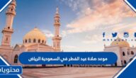 موعد صلاة عيد الفطر في السعودية الرياض 2025 / 1446