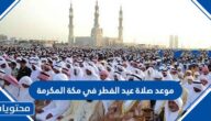موعد صلاة عيد الفطر في مكة المكرمة 2025-1446