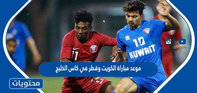 موعد مباراة الكويت وقطر في كاس الخليج 2023