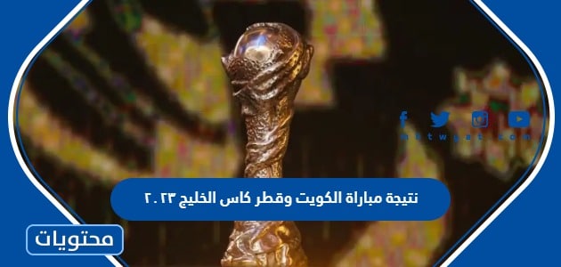 نتيجة مباراة الكويت وقطر كاس الخليج ٢٠٢٣