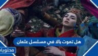 هل تموت بالا في مسلسل عثمان