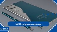موعد نزول سامسونج اس 23 الترا في السعودية