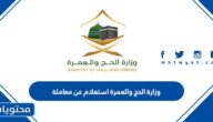 رابط وزارة الحج والعمرة استعلام عن معاملة 1444 / 2023