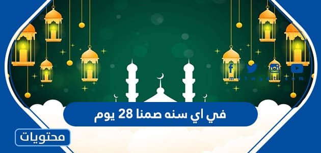 في اي سنه صمنا ٢٨ يوم - موقع محتويات