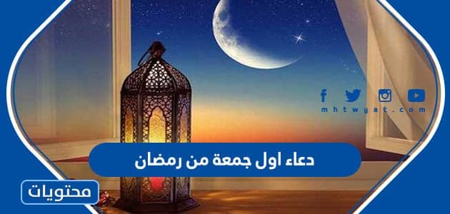 دعاء اول جمعة من رمضان مكتوب .. أدعية الجمعة الأولى من شهر رمضان