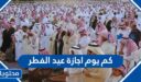 كم يوم اجازة عيد الفطر 2026 / 1447 في السعودية