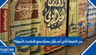 من الخليفةُ الّذي أمر بأوَّل عمليَّة جمع للأحاديث النبويَّة؟