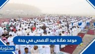 صلاة عيد الاضحى في جدة 2025 .. موعد صلاة عيد الاضحى في جدة