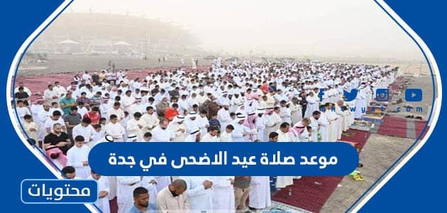 صلاة عيد الاضحى في جدة 2024 .. موعد صلاة عيد الاضحى في جدة