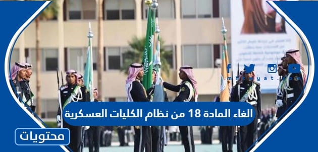 تفاصيل الغاء المادة 18 من نظام الكليات العسكرية في السعودية
