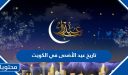تاريخ عيد الأضحى 2026 في الكويت .. متى موعد عيد الاضحى ووقفة عرفة في الكويت