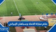 من هو حكم مباراة الاتحاد وسباهان الإيراني