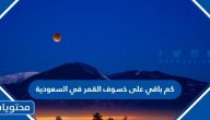 كم باقي على خسوف القمر في السعودية 2023