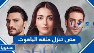 متى تنزل حلقة مسلسل الياقوت