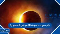 متى موعد خسوف القمر في السعودية 2023