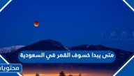 متى يبدا الخسوف في السعودية اليوم  28 أكتوبر 2023 ومتى ينتهي
