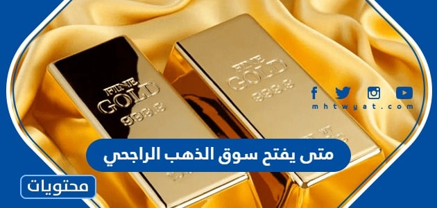 متى يفتح سوق الذهب الراجحي 2024 ، أوقات تداول الذهب الراجحي