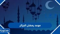 موعد رمضان 2025 الجزائر .. متى تاريخ أول يوم رمضان في الجزائر