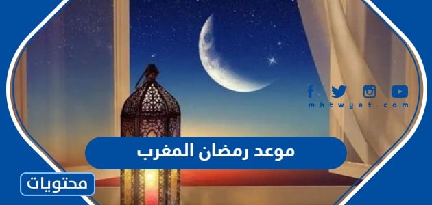 موعد رمضان 2024 المغرب .. متى تاريخ أول يوم رمضان في المغرب