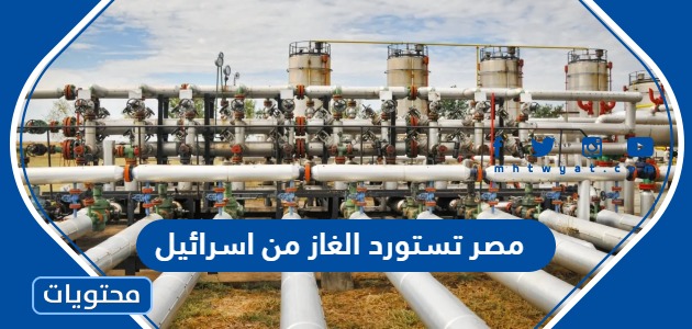 هل مصر تستورد الغاز من اسرائيل 2023