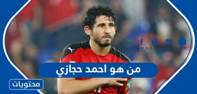 من هو احمد حجازي لاعب الاتحاد السعودي