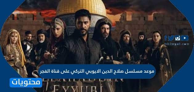 موعد مسلسل صلاح الدين الايوبي التركي على قناة الفجر